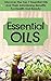 Essential Oils : Discover The Top 7 Essential Oils And Astonishing Benefits For Health And Beauty