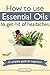 How To Use Essential Oils To Get Rid Of Headaches: A Complete Guide For Beginners (Essential Oils Treasure Chest Book 4)