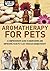 Aromatherapy for Pets: A Comprehensive Guide to Maintaining and Improving Your Pet's Life Through Aromatherapy