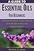 A Guide to Essential Oils for Beginners: A Beginners Guide to Get Started with Essential Oils and Aromatherapy. Your Number 1 Resource for Weight Loss, ... Lifestyles (Alternative Therapies Book 7)