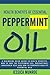 Health Benefits of Esstenial Peppermint Oil: A Beginners Quick Guide to Health Benefits, How to Take The Peppermint Oil, Precautions, Household Uses and How to Purchase Quality Essential Oils