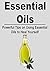 Essential Oils: Powerful Tips on Using Essential Oils to Help Yourself