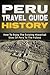 Peru: Travel Guide History - How To Enjoy The Existing Historical Sites Of Peru To The Fullest (Peru Adventure Book 2)