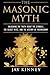 The Masonic Myth: Unlocking the Truth About the Symbols, the Secret Rites, and the History of Freemasonry