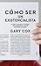 Cómo ser un existencialista: o cómo tomar el control, ser auténtico y dejar de poner excusas