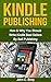 Kindle Publishing: How & Why You Should Write Kindle Best Sellers By Self Publishing