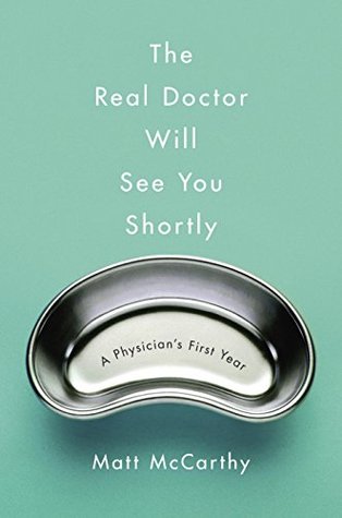 The Real Doctor Will See You Shortly: A Physician's First Year