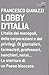 Lobby d'Italia. L'Italia dei monopoli, delle corporazioni e dei privilegi. Di giornalisti, farmacisti, professori, banchieri, notai... Le storture di un paese bloccato.