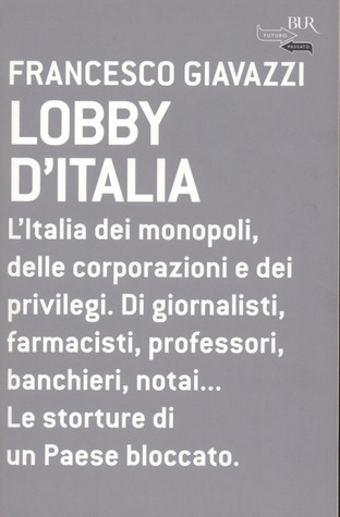 Lobby d'Italia. L'Italia dei monopoli, delle corporazioni e dei privilegi. Di giornalisti, farmacisti, professori, banchieri, notai... Le storture di un paese bloccato. (Paperback)