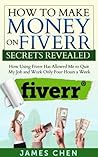 How to Make Money on Fiverr Secrets Revealed: How Using Fiverr Has Allowed Me to Quit My Job and Work Only Four Hours a Week