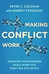 Making Conflict Work by Peter T. Coleman Making Conflict Work by Peter T. Coleman