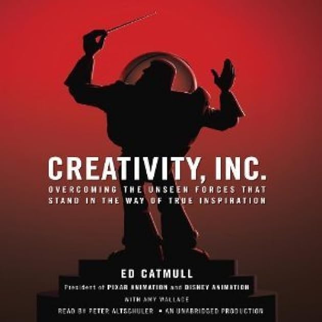 Creativity, Inc.: Overcoming the Unseen Forces That Stand in the Way of True Inspiration