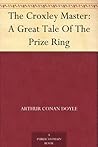 The Croxley Master: A Great Tale Of The Prize Ring