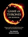 Game of Thrones on Business: Strategy, morality and leadership lessons from the world's most talked about TV show Game of Thrones on Business: Strategy, morality and leadership lessons from the world's most talked about TV show