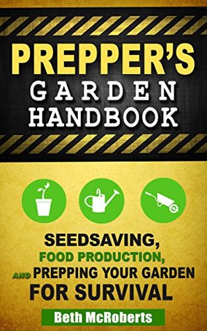 Preppers Garden Handbook: Seedsaving, Food Production, and Prepping Your Garden for Survival (Practical Preppers)