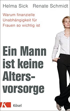 Ein Mann ist keine Altersvorsorge: Warum finanzielle Unabhängigkeit für Frauen so wichtig ist (German Edition)