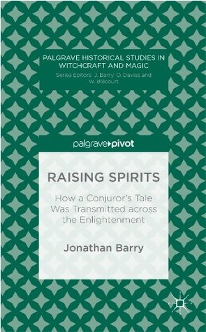 Raising Spirits: How a Conjuror’s Tale Was Transmitted across the Enlightenment (Palgrave Historical Studies in Witchcraft and Magic)