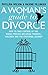A Woman's Guide to Divorce: How to take control of the whole process, including finances, children and the emotional journey