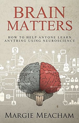 Brain Matters: How to help anyone learn anything using neuroscience (Kindle Edition)