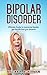 Bipolar: Bipolar Disorder - Ultimate Guide to Overcome Bipolar, Get the Life That You Deserve, Never Be Depressed again! (Fight Depression) (Bipolar, Fight Bipolar Disorder)