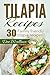 Tilapia Recipes: 30 Kickass Tilapia Recipes for everyday cooking