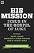 His Mission: Jesus in the Gospel of Luke (The Gospel Coalition)