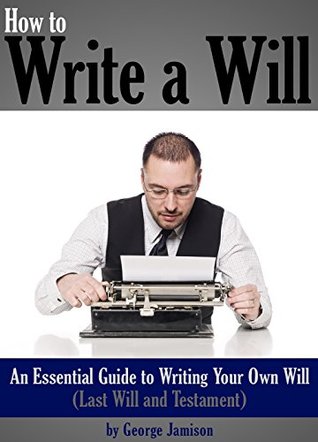 How to Write a Will: An Essential Guide to Writing Your Own Will (Last Will and Testament)