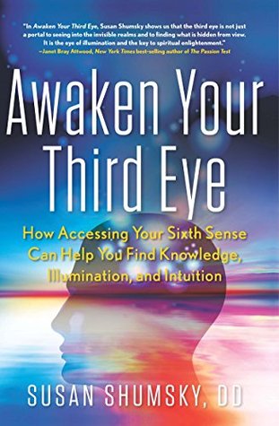 Awaken Your Third Eye: How Accessing Your Sixth Sense Can Help You Find Knowledge, Illumination, and Intuition (Kindle Edition)