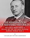 The Assassination of Reinhard Heydrich: The Czech Resistance’s Killing of the Top Nazi Official during World War II