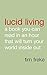 Lucid Living: A Book You Can Read in an Hour That Will Turn Your World Inside Out