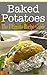 Baked Potatoes: The Ultimate Recipe Guide