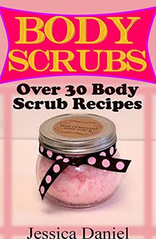 Body Scrubs: Over 30+ Organic Body Scrubs for Beautiful Skin (homemade body scrubs, body scrub recipes, face scrubs, lotion making, diy body scrubs, natural ... candle making) (Recipe & CookBook Book 2)