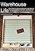 Warehouse Life - Guide To Unconventional Living Spaces: Discover how to live in artist lofts, warehouses and commercial spaces at a fraction of what you are paying for an apartment or house