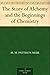 The Story of Alchemy and the Beginnings of Chemistry by Matthew Moncrieff Pattison ...