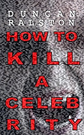 How to Kill a Celebrity: a Novella (Kindle Short Horrors Book 5)