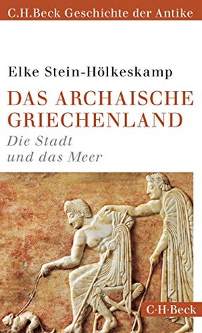 Das archaische Griechenland. Die Stadt und das Meer (C. H. Beck Geschichte der Antike)