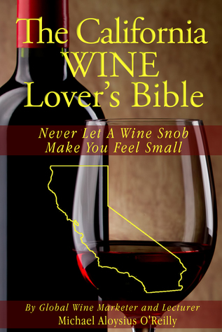 The California Wine Lover's Bible: Never Let a Wine Snob Make You Feel Small (The Wine Lover's Bible, #2)