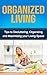 Organized Living: Tips to Decluttering, Organizing and Maximizing your Living Space (Organization, Productivity, Organized home, Organized Life, Organized Living, Organizing, Organized mind)