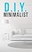 DIY Minimalist: How To Live With Less, Downsize, And Get More Fulfillment From Life