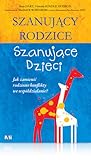 Szanujący rodzice, szanujące dzieci: jak zamienić rodzinne konflikty we współdziałanie?