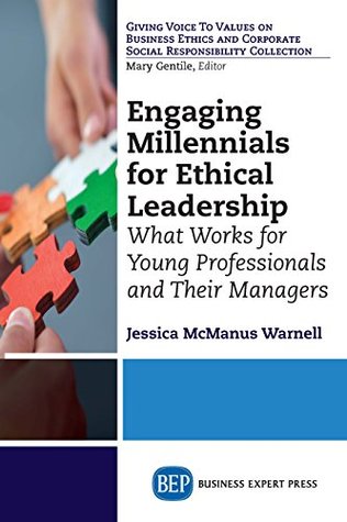 Engaging Millennials for Ethical Leadership: What Works For Young Professionals and Their Managers (Kindle Edition)