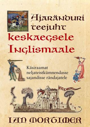 Ajaränduri teejuht keskaegsele Inglismaale: käsiraamat 14. sajandisse rändajatele