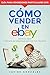 Cómo vender en Ebay: Guía tutorial para subastar tus cosas y ganar dinero fácil por internet (Spanish Edition)