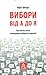 Вибори від А до Я: Настільна книга менеджера виборчої кампанії.