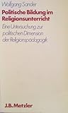 Politische Bildung im Religionsunterricht: Eine Untersuchung zur politischen Dimension der Religionspädagogik