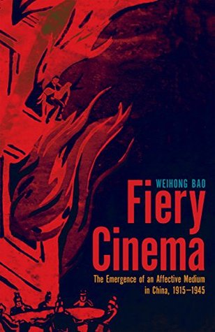 Fiery Cinema: The Emergence of an Affective Medium in China, 1915-1945 (Kindle Edition)