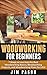 Woodworking for Beginners: 7 Steps to Learning the Very Best Woodworking Basics, Woodworking Projects, and Woodworking Plans! (Woodworking - Woodworking ... - Woodworking Plans - Woodworking 101)