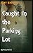 Caught In The Parking Lot