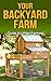 Your Backyard Farm: Guide t...