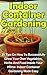 Indoor Container Gardening: 25 Tips On How To Successfully Grow Your Own Vegetables, Herbs And Food Inside Your Home: Indoor Container Gardening Made Easy ... Container Gardening, Indoor Gardening)